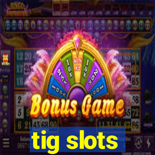 tig slots